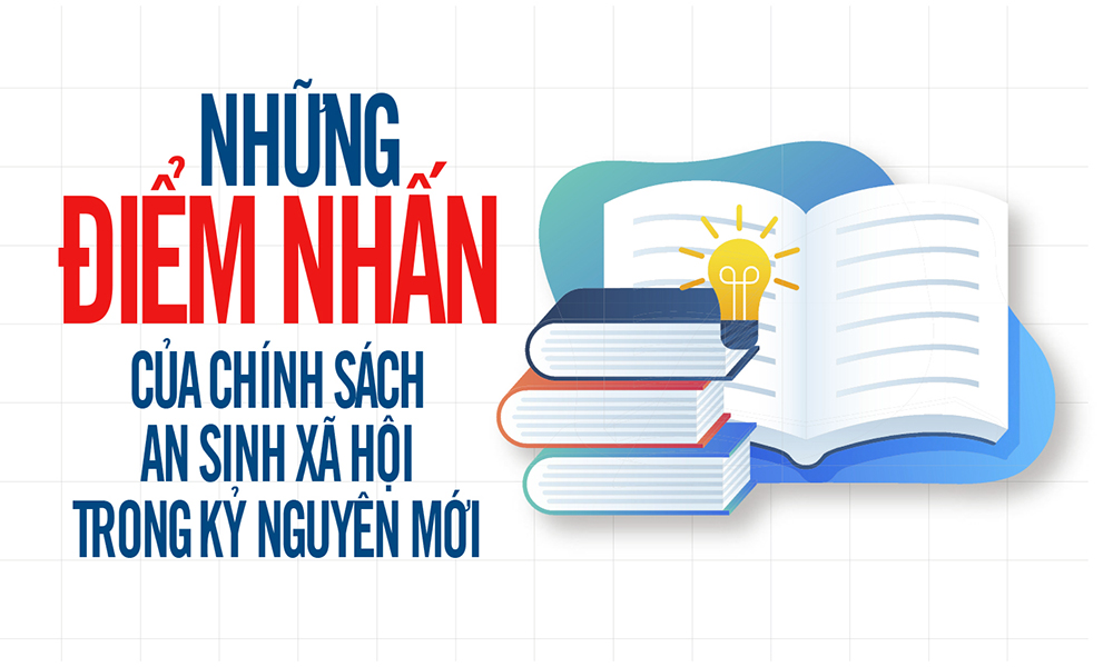 Những điểm nhấn của chính sách an sinh xã hội trong kỷ nguyên mới