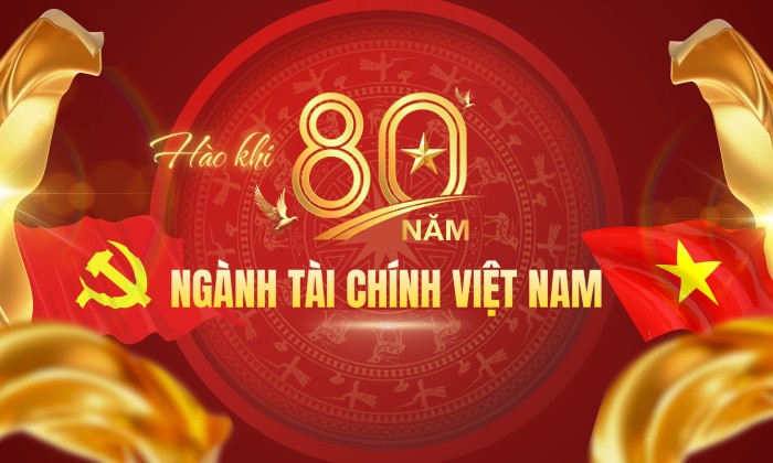 Hào khí 80 năm ngành Tài chính Việt Nam: Kiên trung lý tưởng, vững bước tương lai