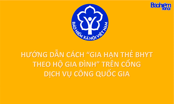 Hướng dẫn cách gia hạn thẻ BHYT theo hộ gia đình trên cổng DVC Quốc gia