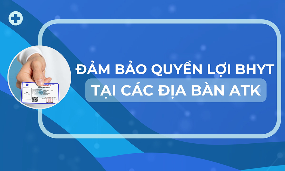 Đảm bảo quyền lợi BHYT tại các địa bàn ATK